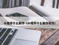 扬中小程序什么制作（小程序什么制作软件）