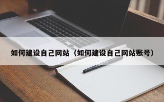 扬中如何建设自己网站（如何建设自己网站账号）